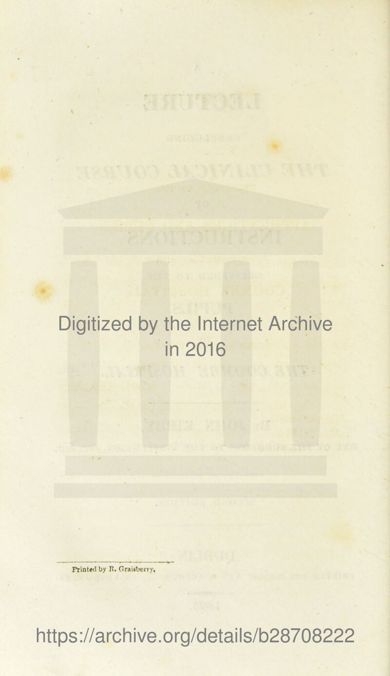 Digitized by the Internet Archive in 2016 Printed by R. Graisbcrry, https ://arch i ve. 0 rg/detai Is/b28708222