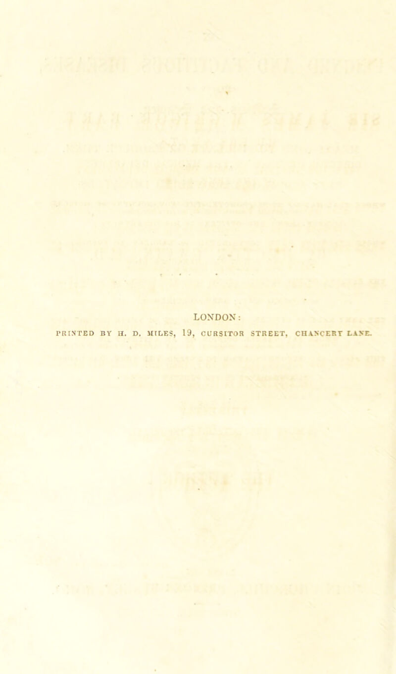 LONDON: PRINTED BY H. D. MILES, 19, CURSITOR STREET, CHANCERY LANE.