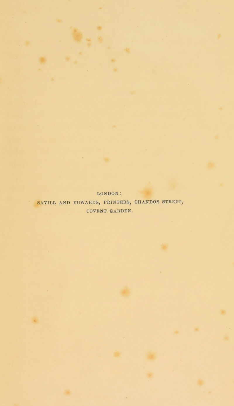 LONDON: SAY ILL AND EDWARDS, PRINTERS, CHANDOS STREET, COVENT GARDEN.