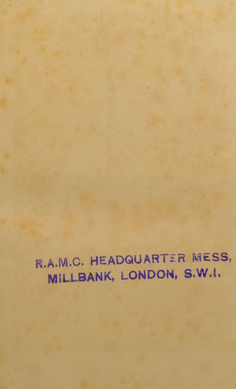 I 4^ f ‘ev*' * ; <’4 * • • K*--. R.A.M.C. HEADQUARTiR MESS, MiLLBANK, LONDON, S.W.l. r