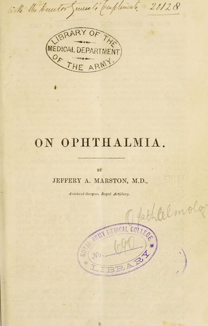 2/'/Z rV ON OPHTHALMIA. Bt JEFFERY A. MARSTON, M.D., Aadstant-Stirgcon Royal Artillery.