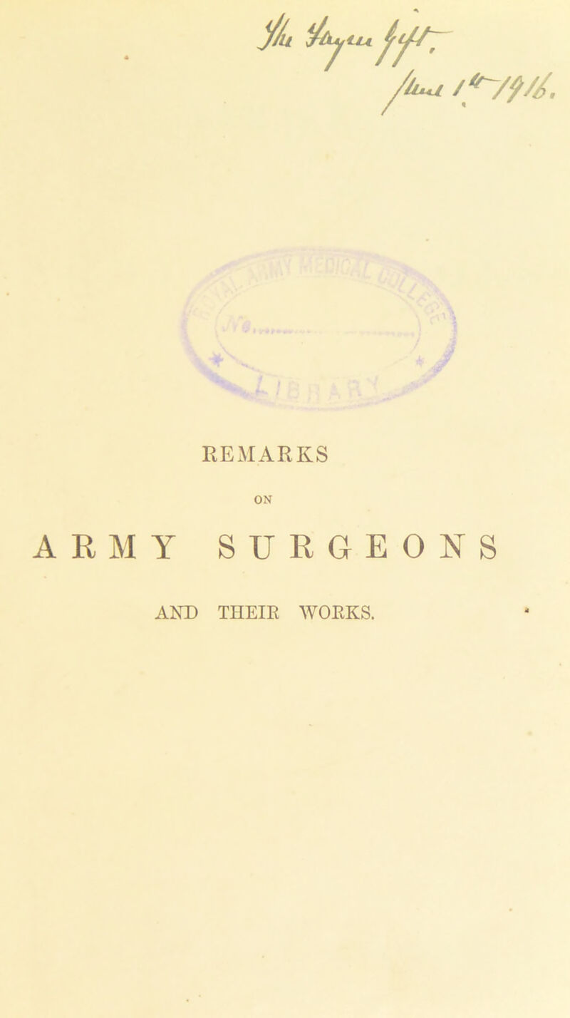 % ^ ffr /<vM i I REMARKS ON ARMY SURGEONS AND THEIR WORKS.