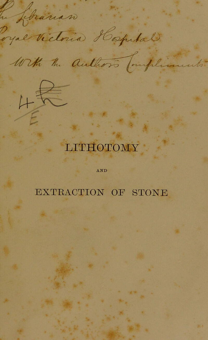 - A -'/ri^ -t. dcJt^ LITEtOTOMY AND EXTBACTION OP STONE