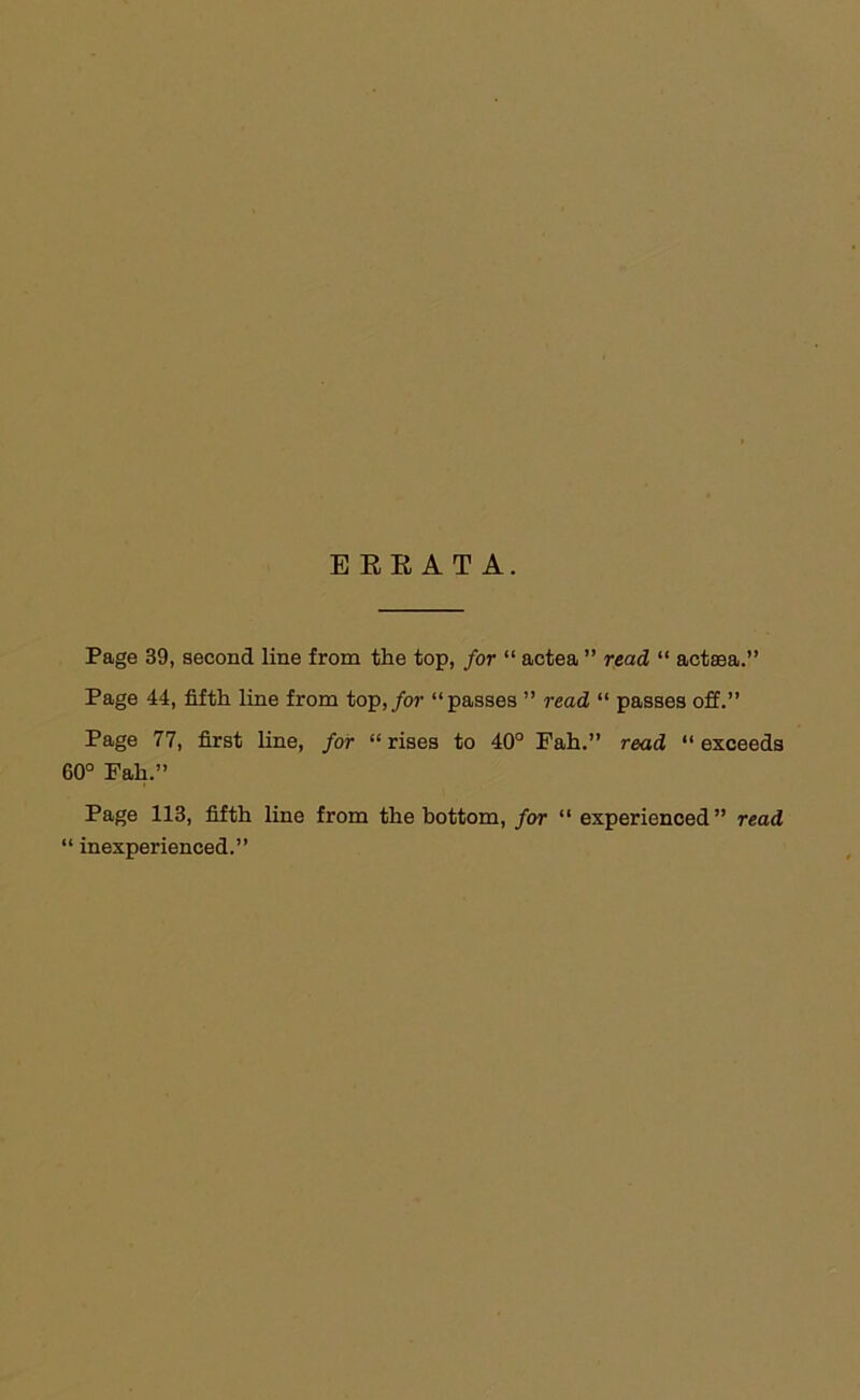 E E E A T A. Page 39, second line from the top, for “ actea ” read “ actsea.” Page 44, fifth line from top,/or “passes ” read “ passes off.” Page 77, first line, for “ rises to 40° Pah.” read “ exceeds 60° Pah.” Page 113, fifth line from the bottom, for “ experienced” read “ inexperienced.”