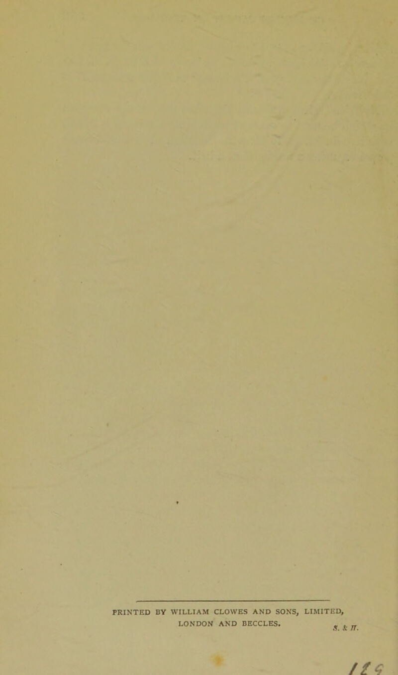 PRINTED BY WILLIAM CLOWES AND SONS, LIMITED, LONDON AND BECCLES. S. Jfc n.