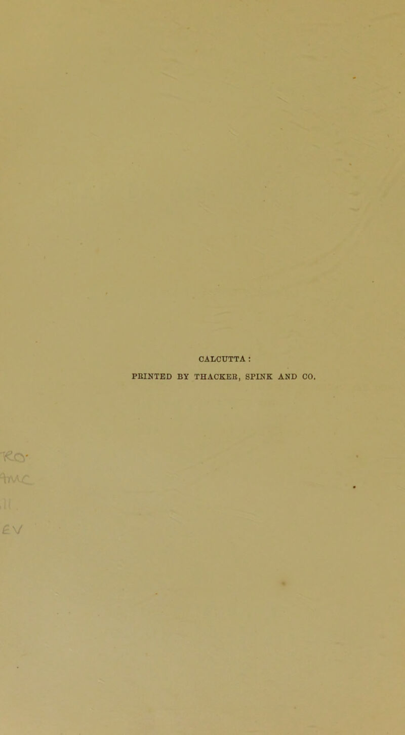 CALCUTTA: PBINTED BY THACKEK, SPINK AND CO.