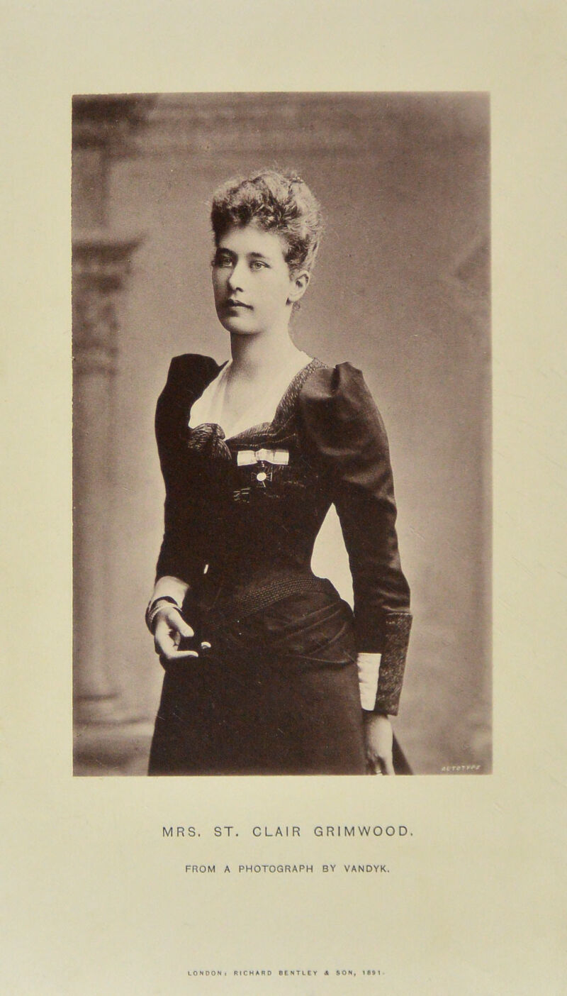 MRS. ST. CLAIR GRIMWOOD. FROM A PHOTOGRAPH BY VANDYK. LONDONi RICHARD BENTLEY A SON, 1S91
