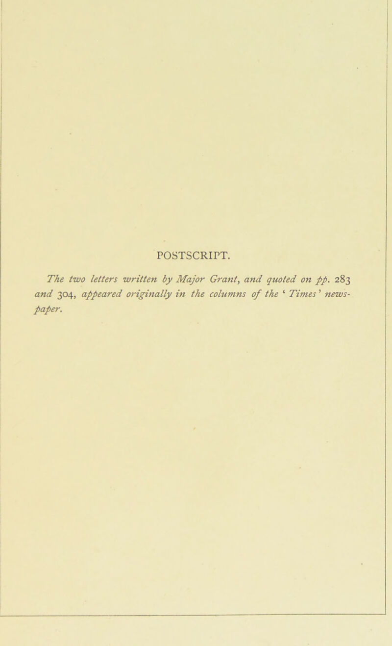 POSTSCRIPT. The two letters written by Major G7-a7it, and quoted on pp. 283 and 304, appeared originally in the columns of the ‘ Times ’ news- paper.