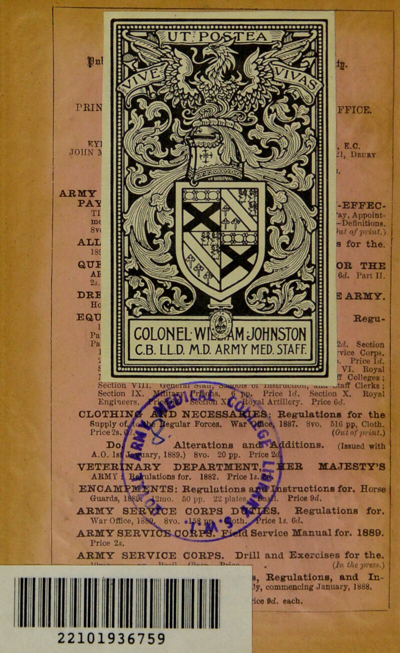 Regru- 2rf. Section :vice Corps. Price hi. VI. Royal fT Colleges ; iiisbrucbioii, auu utafT Clerks ; Price 1(1. Section X. Royal  W. oyal Artillery. Price Gd S; Regrulatlons for the War'XjCce, 1887. 8vo. 51G pp, Cloth. ^ (Out of print.) Do/ 4^ Alterations antBr^Additions. (issued with A.O. Isf Jupiary, 1889.) 8to. 20 pp. Price 2ta VETERINARY DEPARTMENT,!^ ¥ER MAJESTY’S ARMY 1 Qg)|^ations for. 1882. Price Is.t^ j ENCAMPMENTS: Regulations a^fj^fastructions for. Horse Guards, 18^ ,.1^21110. 60 pp. 22 platcs^Aaan. Price 9d. ARMY SERVICE CORPS DflJraES. Regulations for. War Oflice, 13!HL 8vo. m. • 4Joth^^rioe Is. 6<1. ARMY SERVlbs OORll^ Eiefd Service Manual for. 1889. Price 2s. ARMY SERVICE CORPS. Drill and Exercises for the. 1 _ (/■< (/it yn-fc’t.) I, Regulations, and In- ly, commencing January, 1888. ice 8(1. each. 22101936759