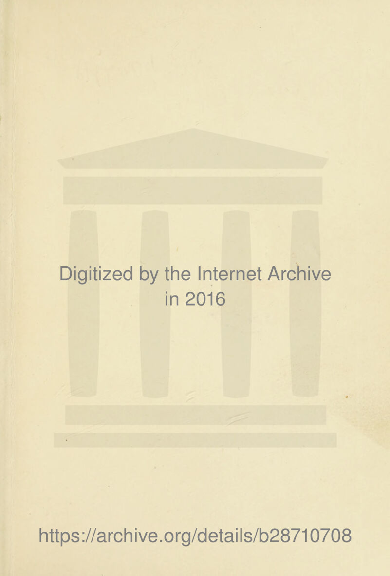 Digitized by the Internet Archive in 2016 https://archive.org/details/b28710708