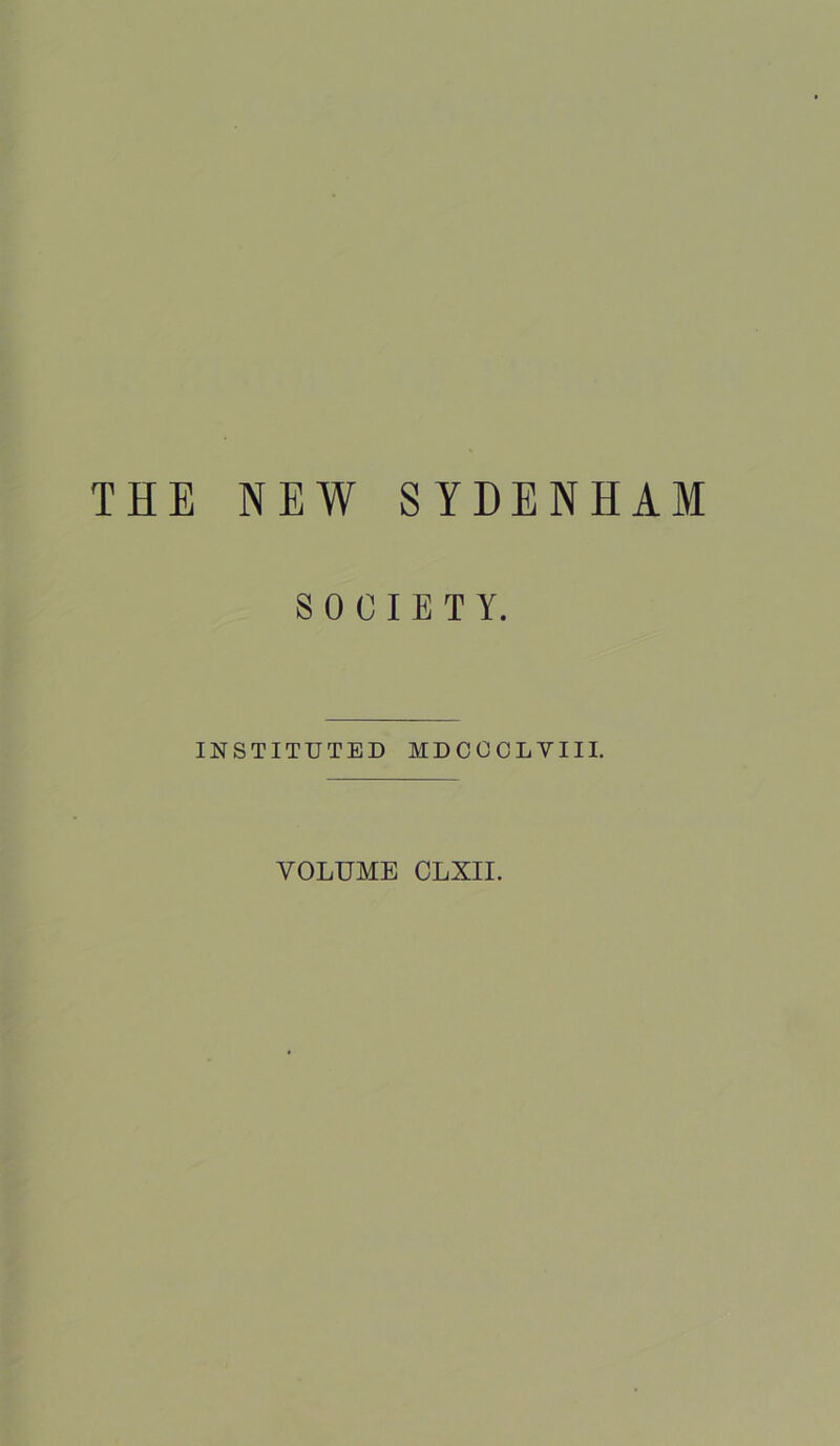 THE NEW SYDENHAM SOCIETY. INSTITUTED MDCOCLVIII. VOLUME CLXII.