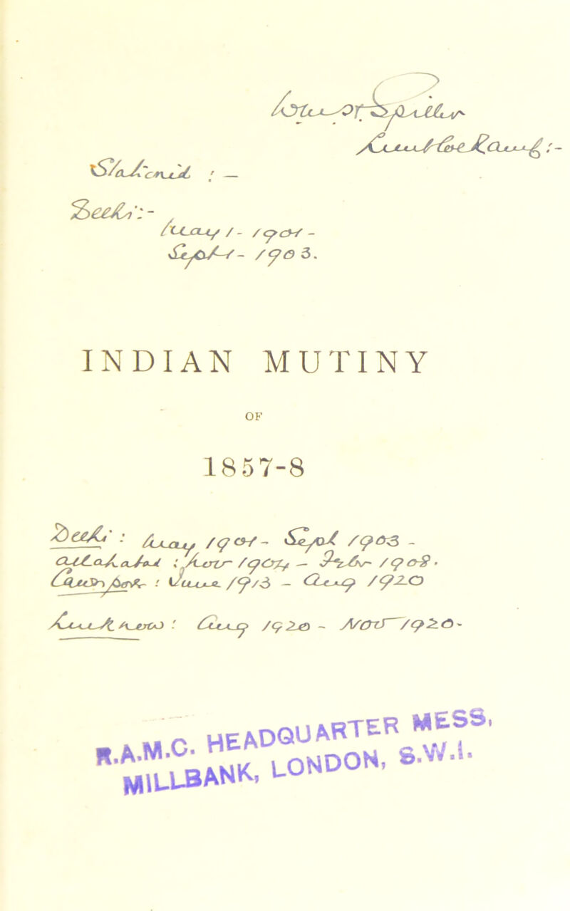 /c/CL-L/ / - /cp&J - SjCl/-/- /JO 3. INDIAN MUTINY OF 1857-8 * iluiy /<?&/- «£«ya/ /jer-S - a^/aU ;A~trls~ / JCt/j — / (? oS • far&- : iJcc^t-A. /^/3 — <2^*-^ /^2-0 /Ce*co .' /<^2-& ~ A/O^l /<5»-£<3~ R MESS. g.vv.i.