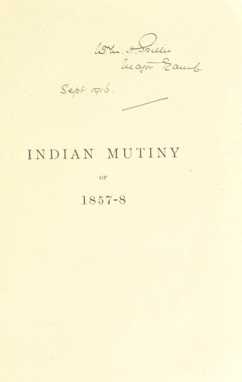 /? o tU-LG-fcY INDIAN MUTINY OF 1857-8