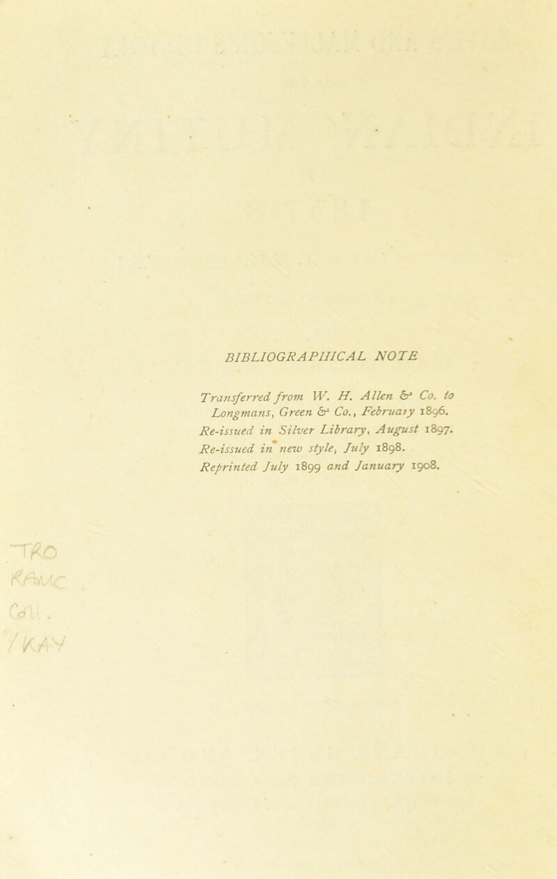 bibliographical note Transferred from W. H. Allen Co. to Longmans, Green & Co., Februaiy 1896. Re-issued in Silver Library, August 1897. Re-issued in new style, July 1898. Reprinted July 1899 and January 1908. Gnu