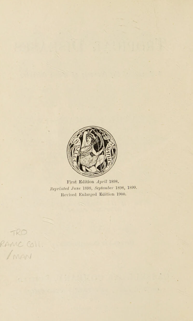 First Edition April 1898. Reprinted June 1S98, September 1S98, 1899. Revised Enlarged Edition 1900.