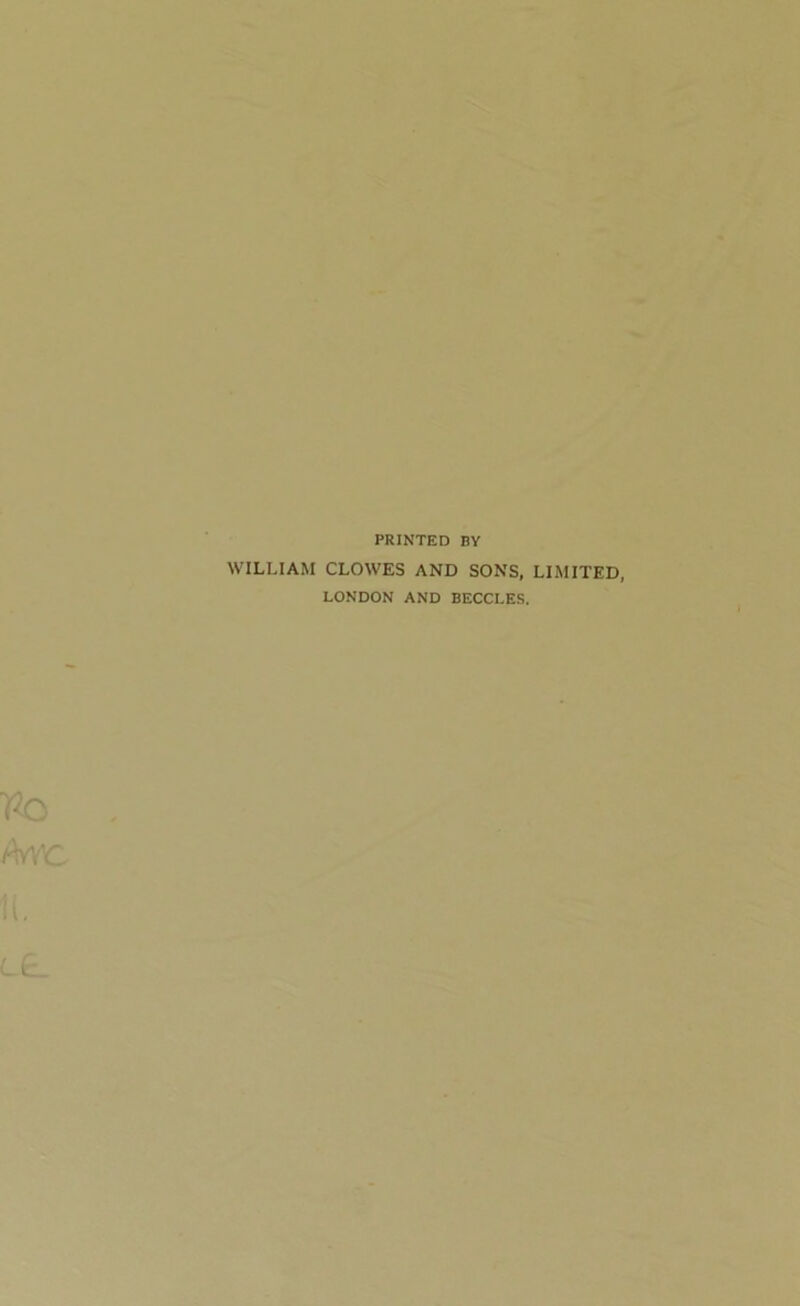 PRINTED BY WILLIAM CLOWES AND SONS, LIMITED, LONDON AND BECCLES.