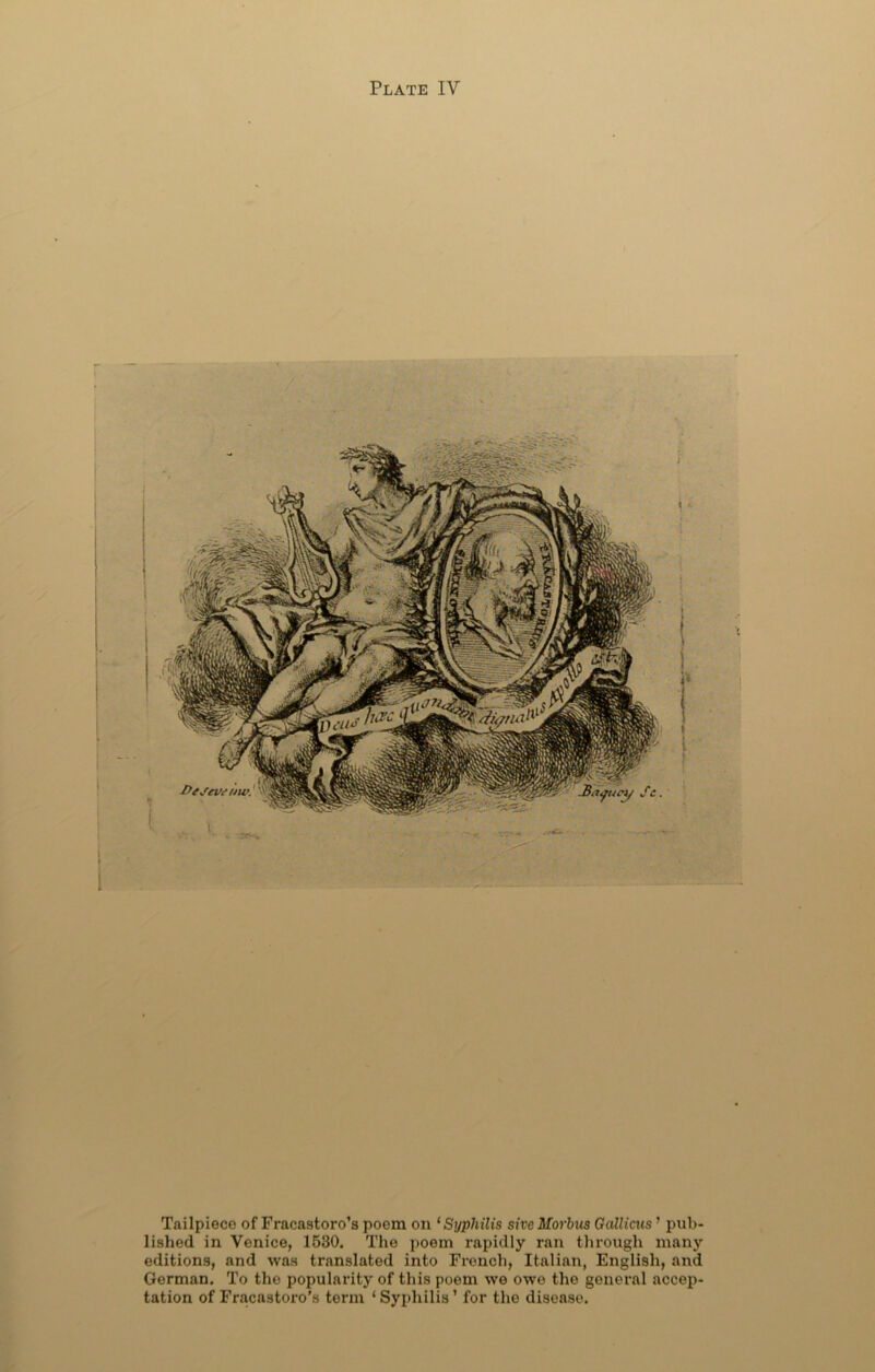 Tailpiece of Fracastoro’s poem on ‘Syphilis sive Morbus Gallicus ’ pub- lished in Venice, 1630. The poem rapidly ran through many editions, and was translated into French, Italian, English, and German. To the popularity of this poem we owe the general accep- tation of Fracastoro’s term ‘ Syphilis ’ for the disease.