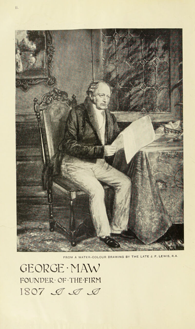 GEORGE MAW FOUNDER- OF-THE-FIRN 1807 *szr *jzt ^0 FROM A WATER-COLOUR DRAWING BY THE LATE J. F. LEWIS. R.A.