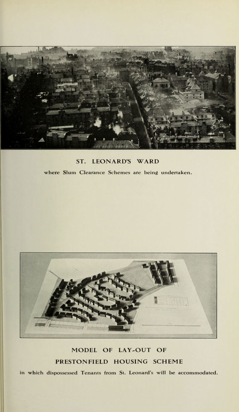 ST. LEONARD’S WARD where Slum Clearance Schemes are being undertaken. MODEL OF LAY-OUT OF PRESTON FIELD HOUSING SCHEME in which dispossessed Tenants from St. Leonard’s will be accommodated.