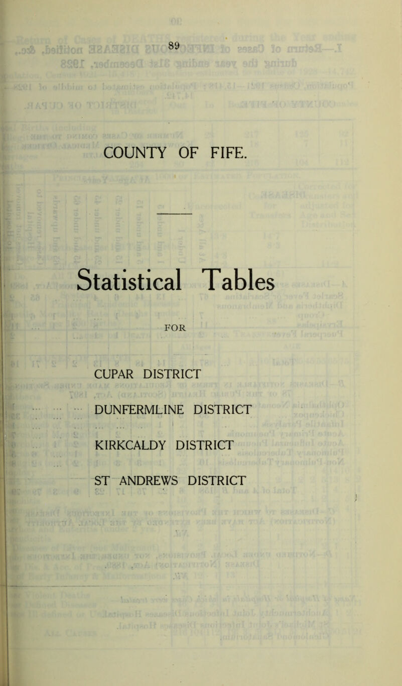 COUNTY OF FIFE. Statistical Tables FOR CUPAR DISTRICT DUNFERMLINE DISTRICT KIRKCALDY DISTRICT ST ANDREWS DISTRICT