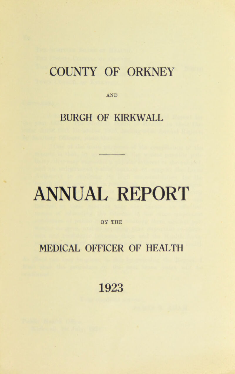 AND BURGH OF KIRKWALL ANNUAL REPORT BY THE MEDICAL OFFICER OF HEALTH 1923