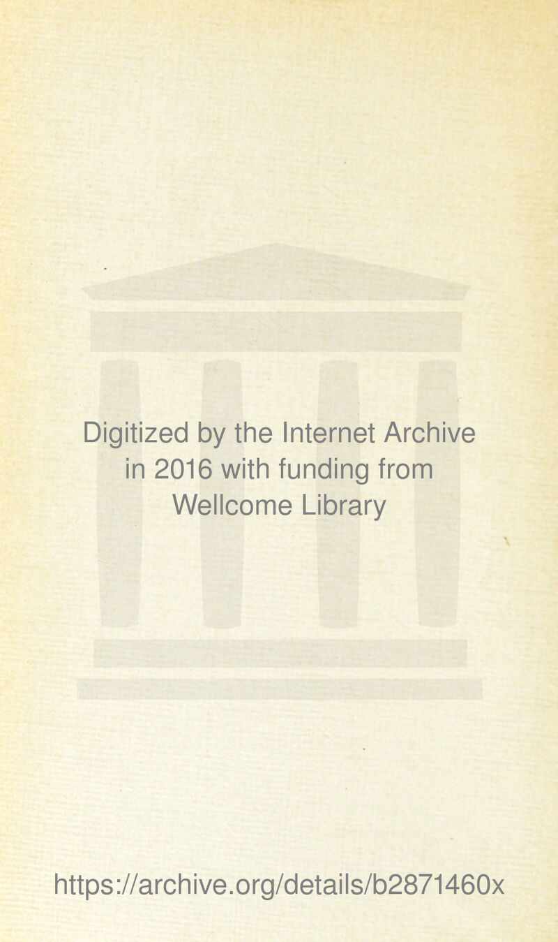 Digitized by the Internet Archive in 2016 with funding from Wellcome Library https://archive.org/details/b2871460x