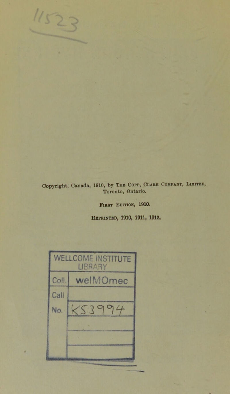 Copyright, Canada. 1910, by Tna Copp, Clark Compart, Limitbd, Toronto, Ontario. First Edition, 1910l Bspriktrd, 1910, 1911, 1912, WELLCOME INSTITUTE LIBRARY Coll. welMOmec Call No
