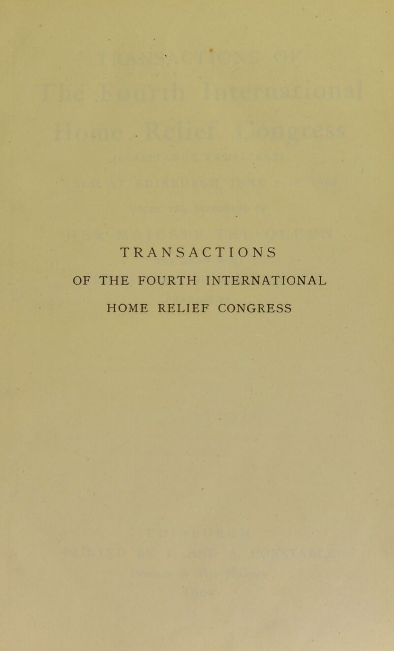 TRANSACTIONS OF THE FOURTH INTERNATIONAL HOME RELIEF CONGRESS