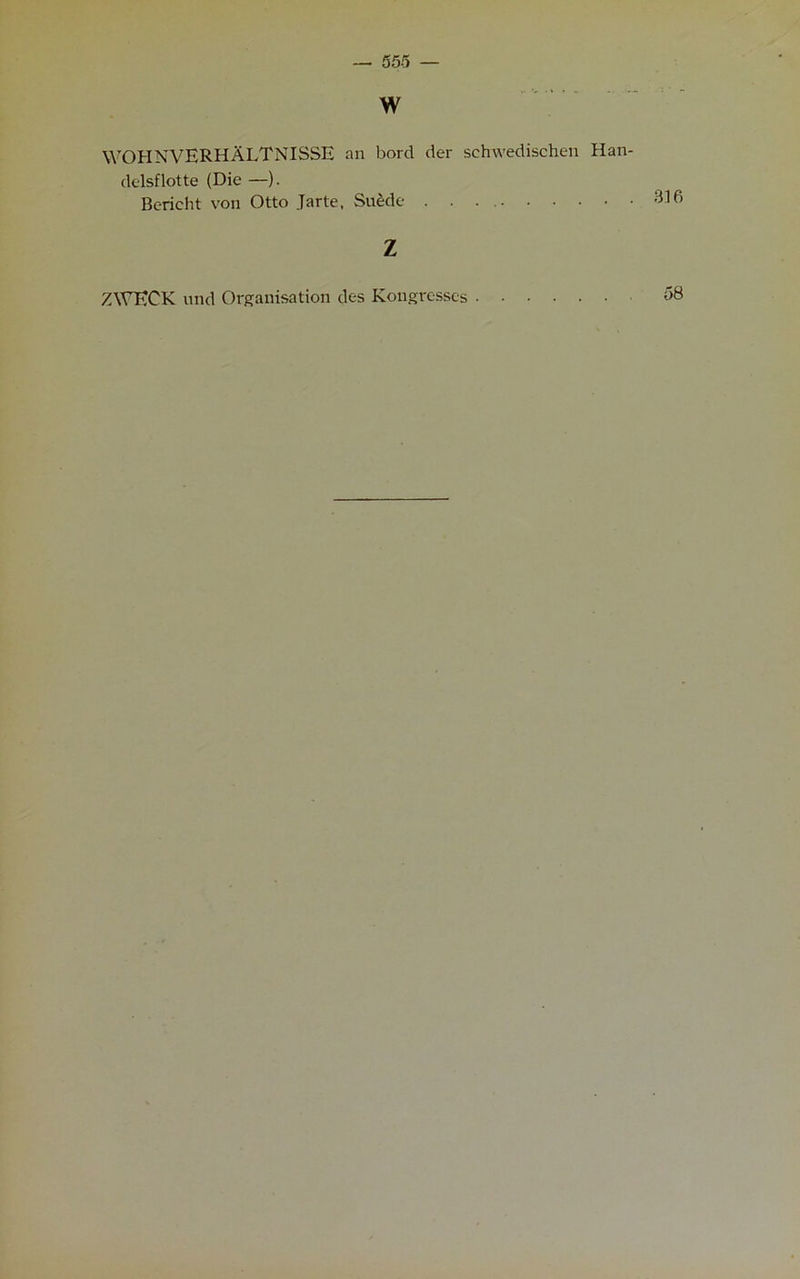 w WOHNVERHALTNISSE an bord der schwedischen Han- delsflotte (Die —). Bericht von Otto Jarte, Suede . . . 316 z Z\VECK und Organisation des Kongresses 58