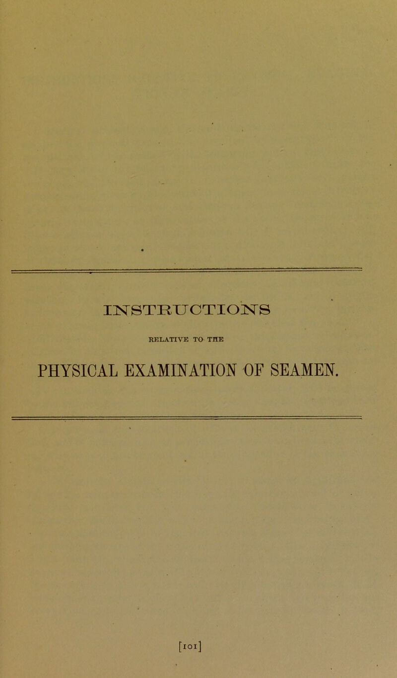 INSTRUCTION'S RELATIVE TO THE PHYSICAL EXAMINATION OF SEAMEN. [lOl]