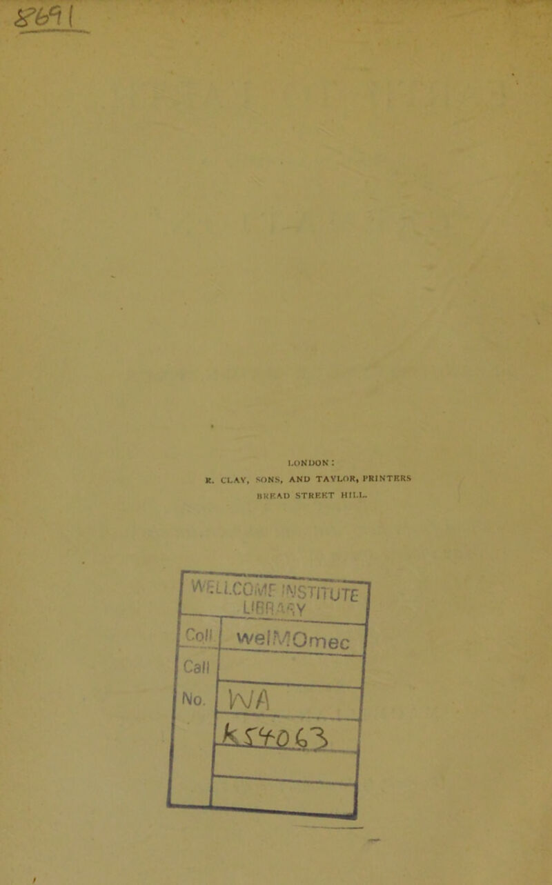 is’b‘rl I.ONDOK : K. CLAY, SONS, AND TAYLOR, PRINTERS bkkad strhkt hill. e^U.CQiVIF INSTITUTE Call