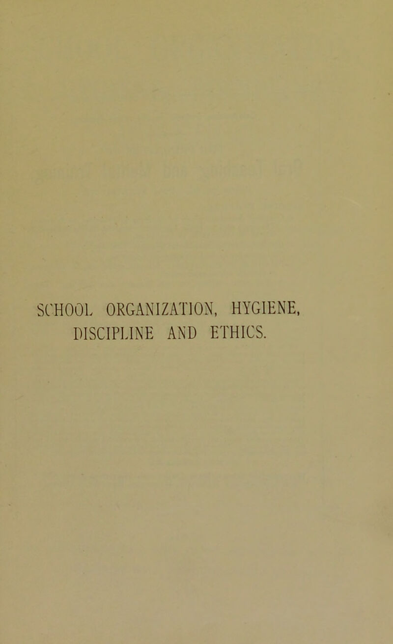 SCHOOL ORGANIZATION, HYGIENE, PISCIPUNE AND ETHICS.