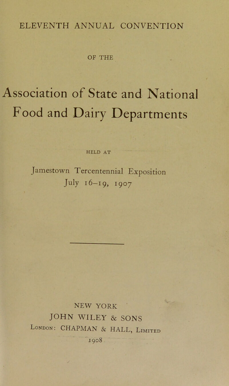 OF THE Association of State and National Food and Dairy Departments HELD AT Jamestown Tercentennial Exposition July 16-19, 190 7 NEW YORK JOHN WILEY & SONS London: CHAPMAN & HALL, Limited 1908