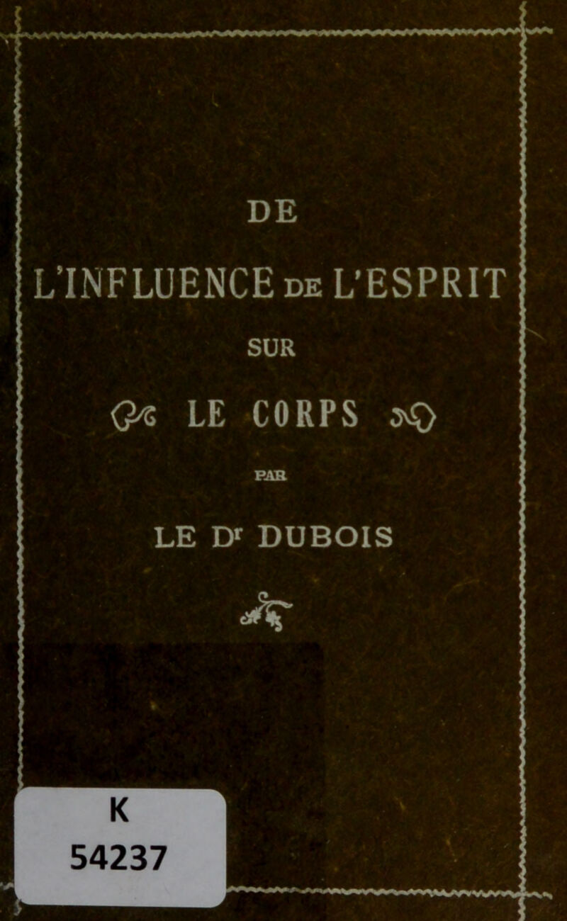 DE L’INFLUENCE de L’ESPRIT ! SUR G* LE CORPS PAR LE Dr DUBOIS A- | ♦ ; 4 i