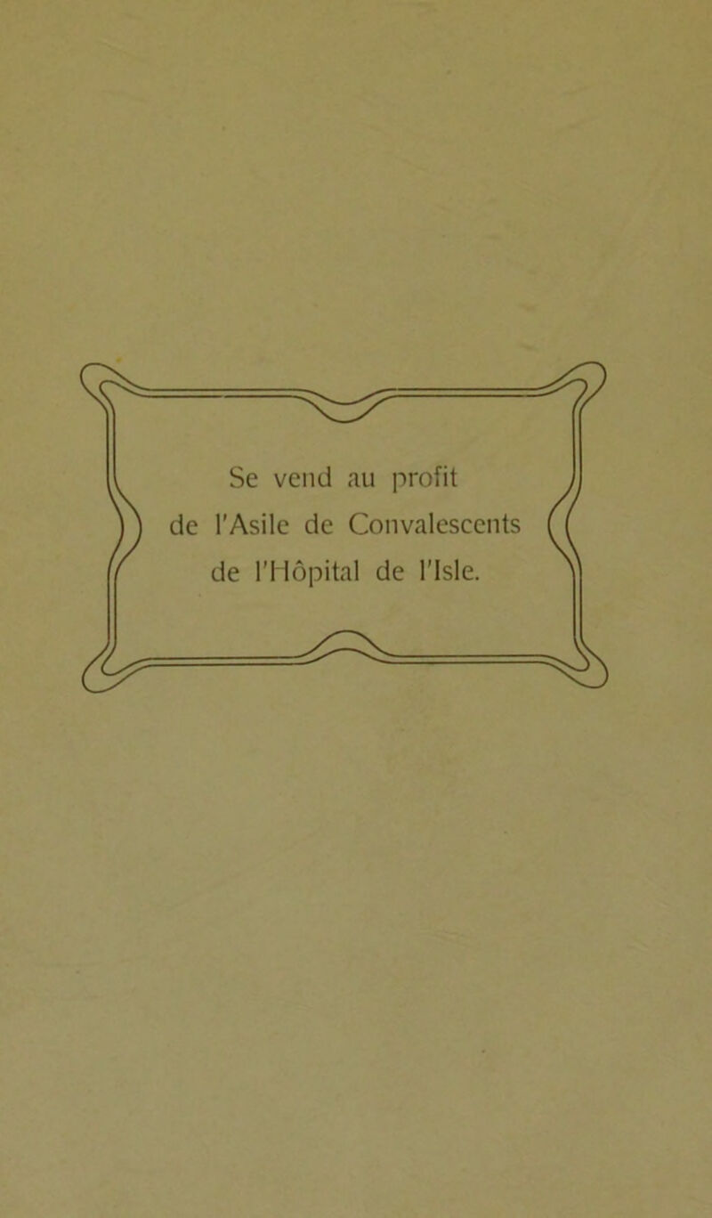 Se vend au profit de l’Asile de Convalescents de l'Hôpital de l’isle.