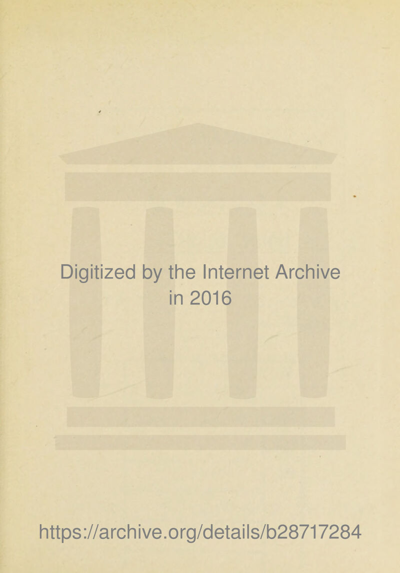 Digitized by the Internet Archive in 2016 https ://arch ive .org/details/b28717284