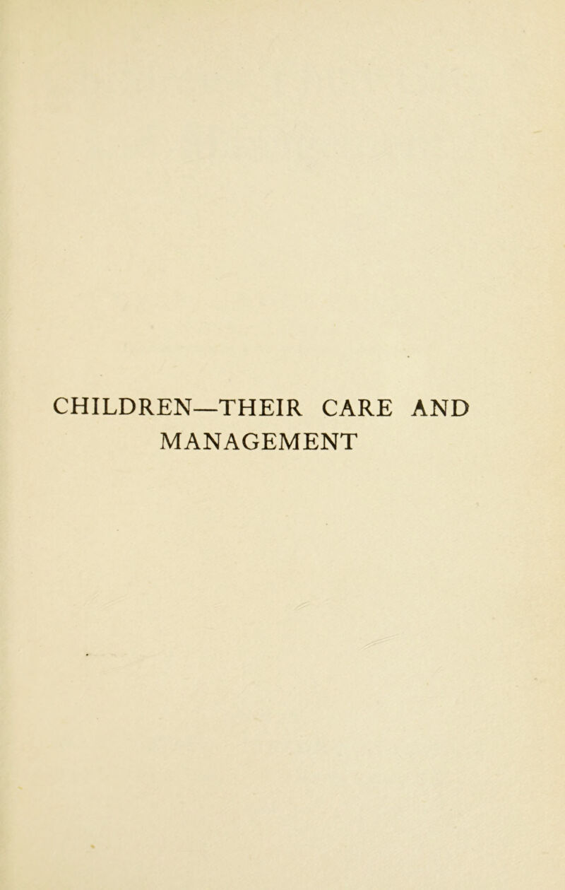 CHILDREN—THEIR CARE AND MANAGEMENT