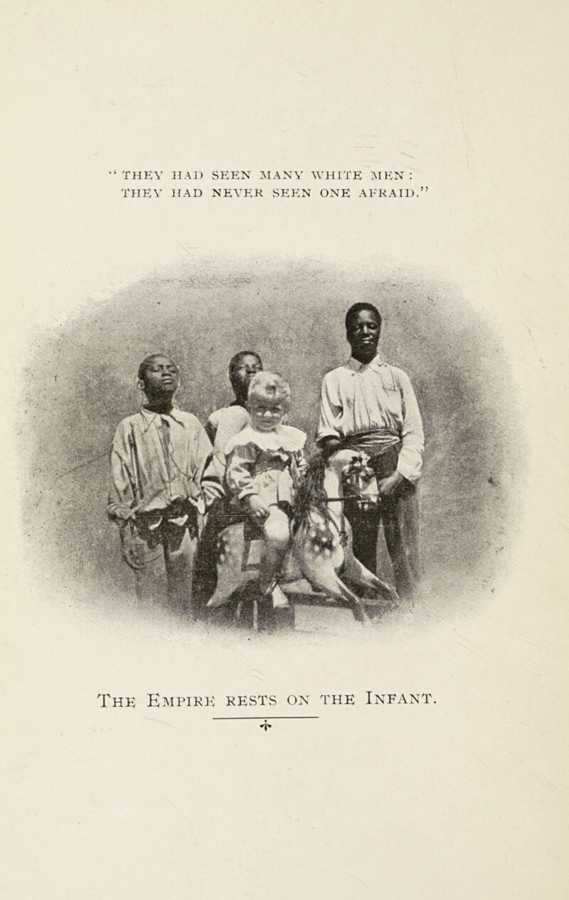 “ THEY HAD SEEN MANY WHITE MEN : THEY HAD NEVER SEEN ONE AFRAID.” The Empire rests on the Infant.