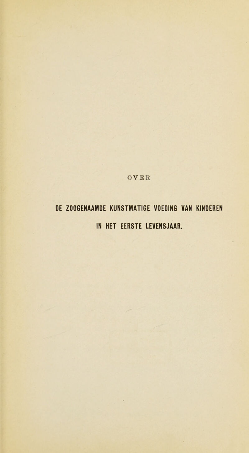 OVER DE ZOOGENAAMDE KUNSTMATIGE VOEDING VAN KINDEREN IN HET EERSTE LEVENSJAAR.