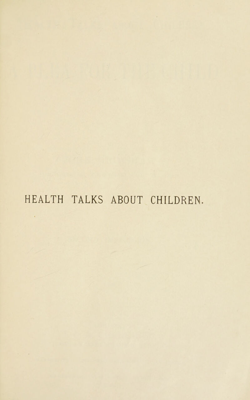 HEALTH TALKS ABOUT CHILDREN.