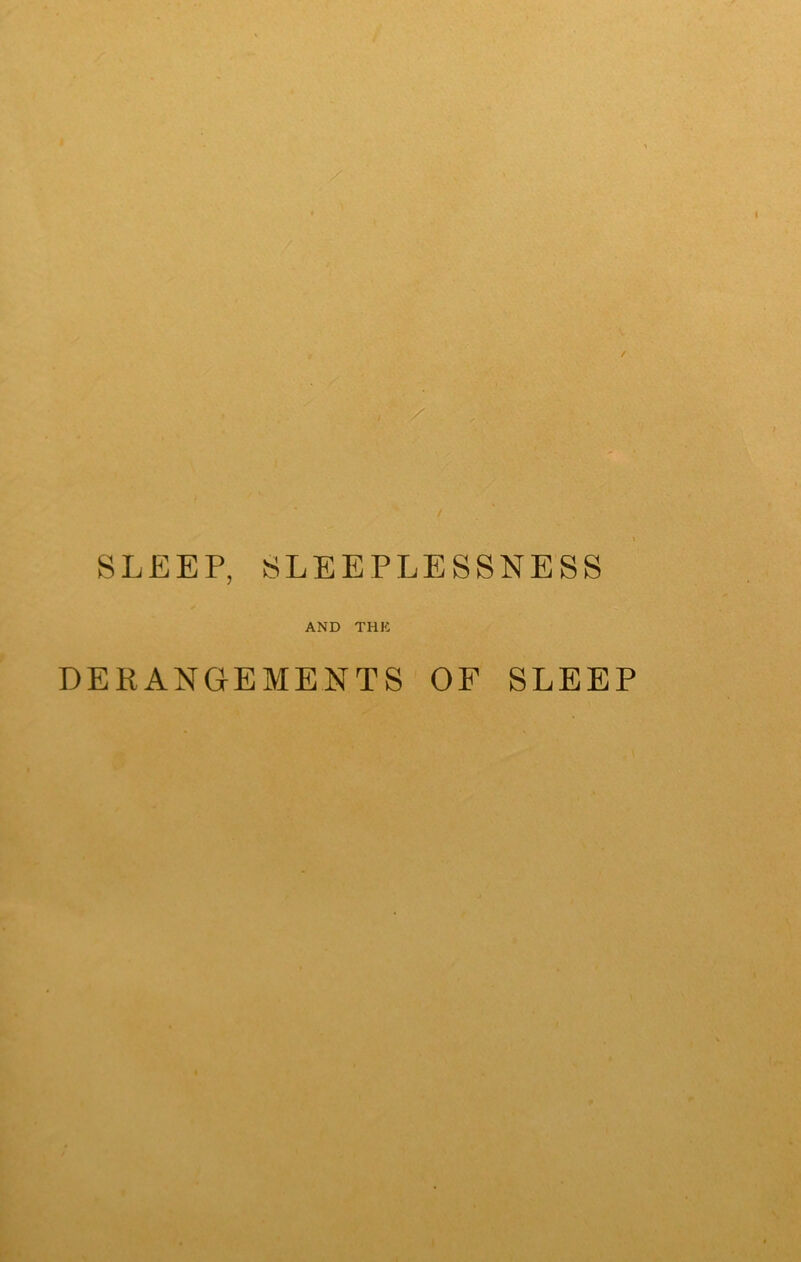 I SLEEP, SLEEPLESSNESS AND THE DERANGEMENTS OF SLEEP