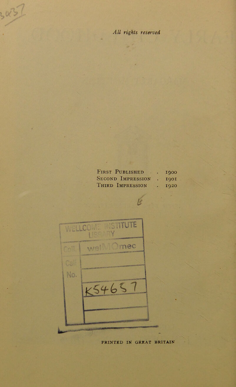 All rights reserved First Published Second Impression . Third Impression / is 1900 1901 1920 PRINTED IN GREAT BRITAIN