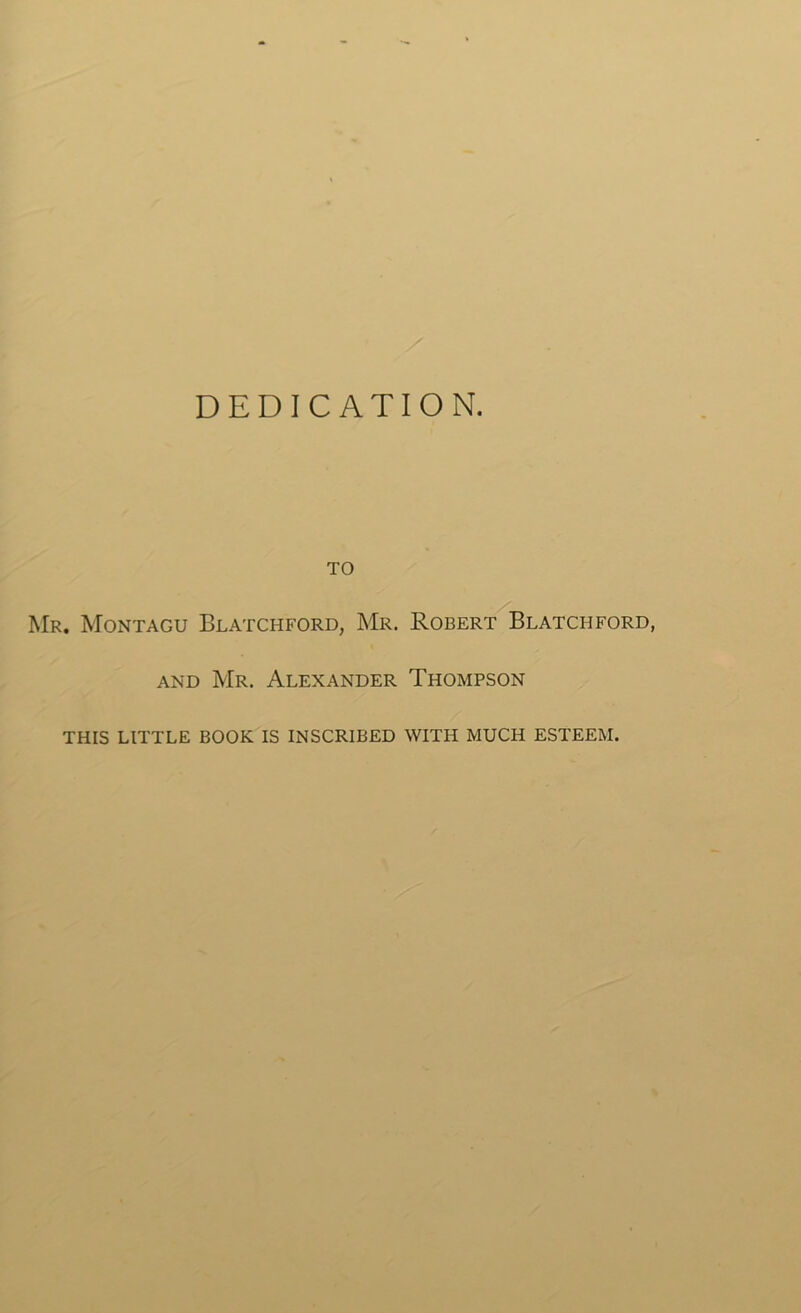 DEDICATION. TO Mr. Montagu Blatchford, Mr. Robert Blatchford, and Mr. Alexander Thompson THIS LITTLE BOOK IS INSCRIBED WITH MUCH ESTEEM.