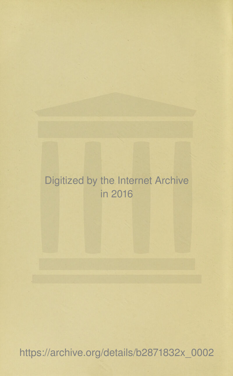 Digitized by the Internet Archive in 2016 https://archive.org/details/b2871832x_0002