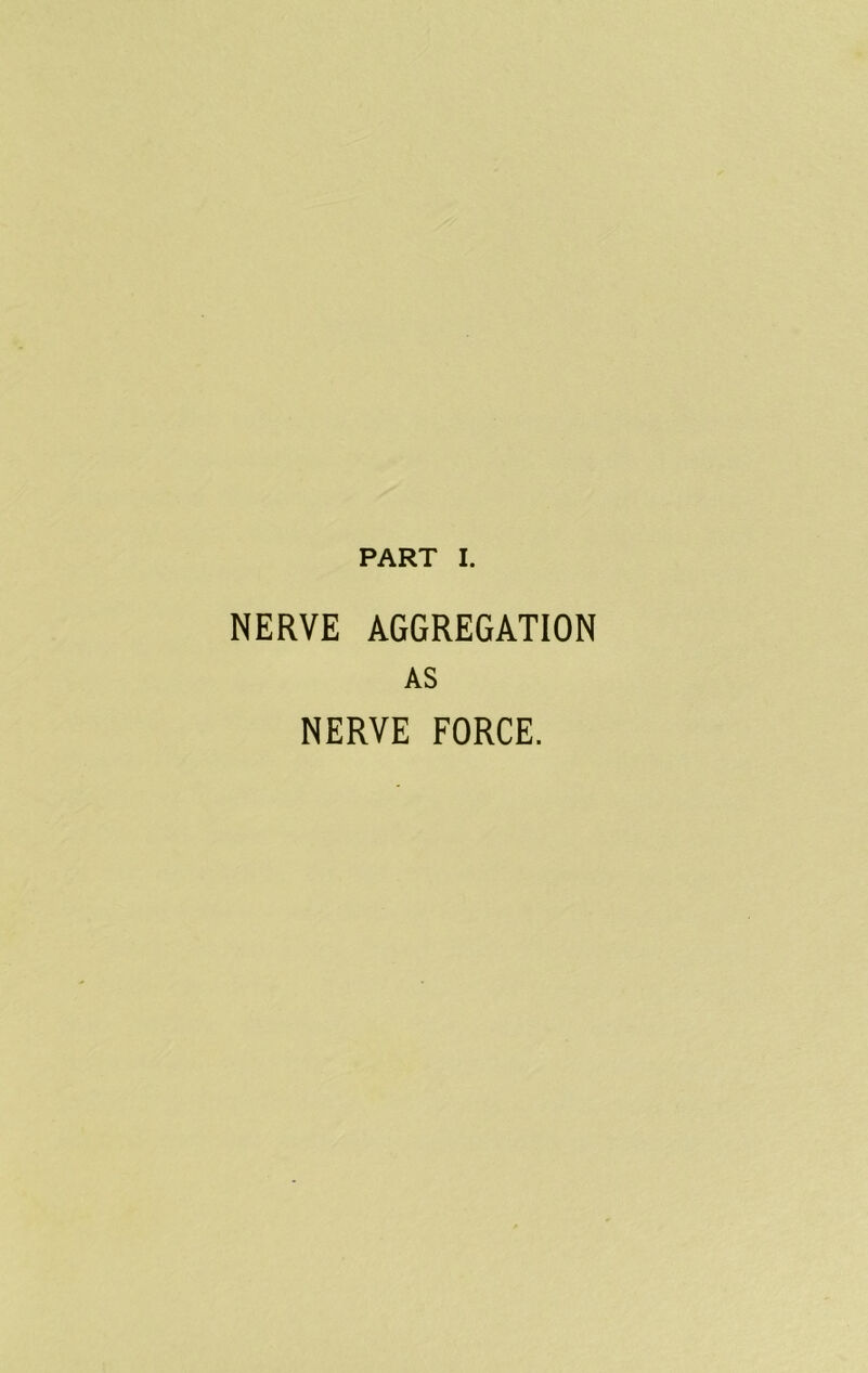 PART I. NERVE AGGREGATION AS NERVE FORCE.