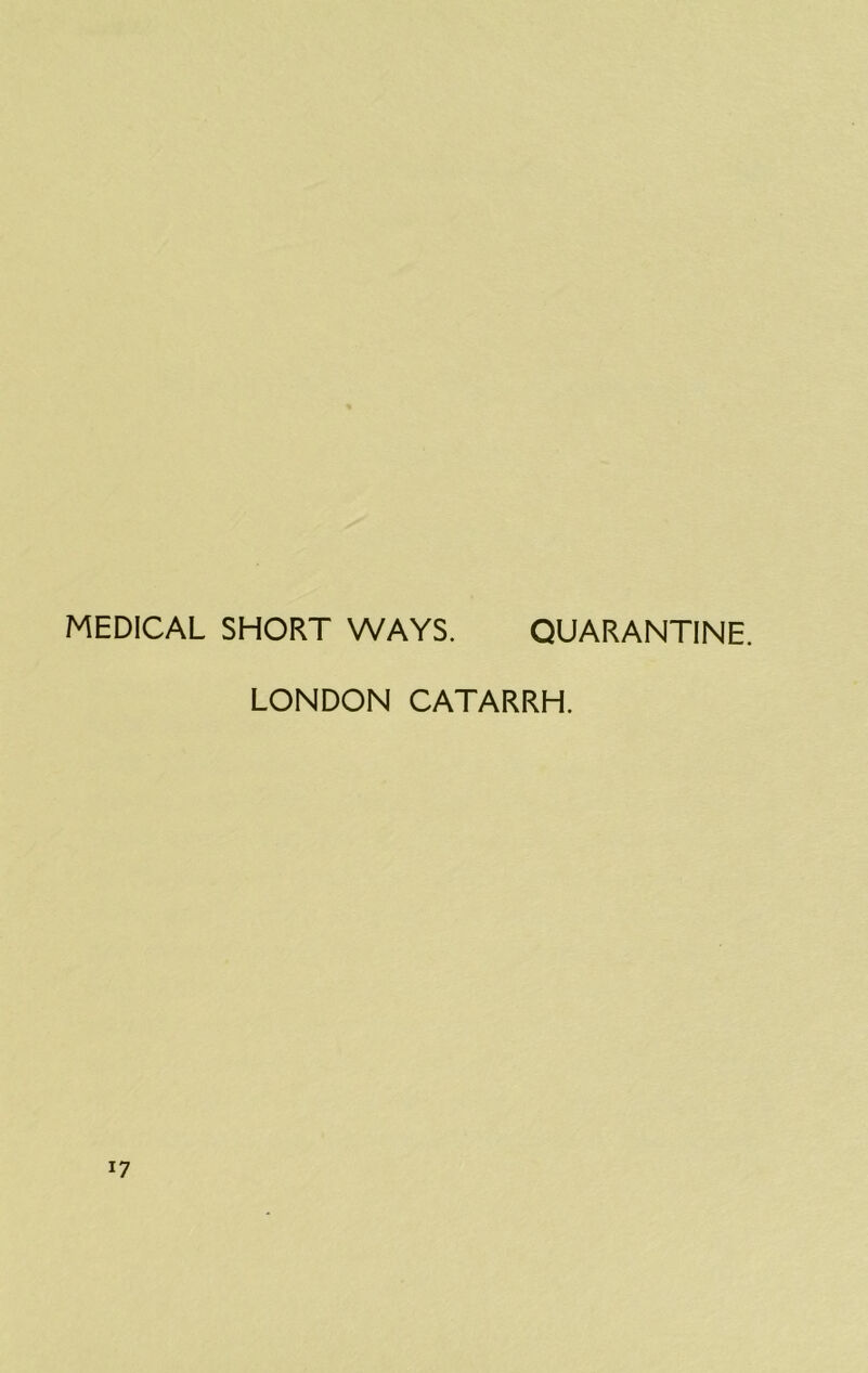 MEDICAL SHORT WAYS. QUARANTINE. LONDON CATARRH.