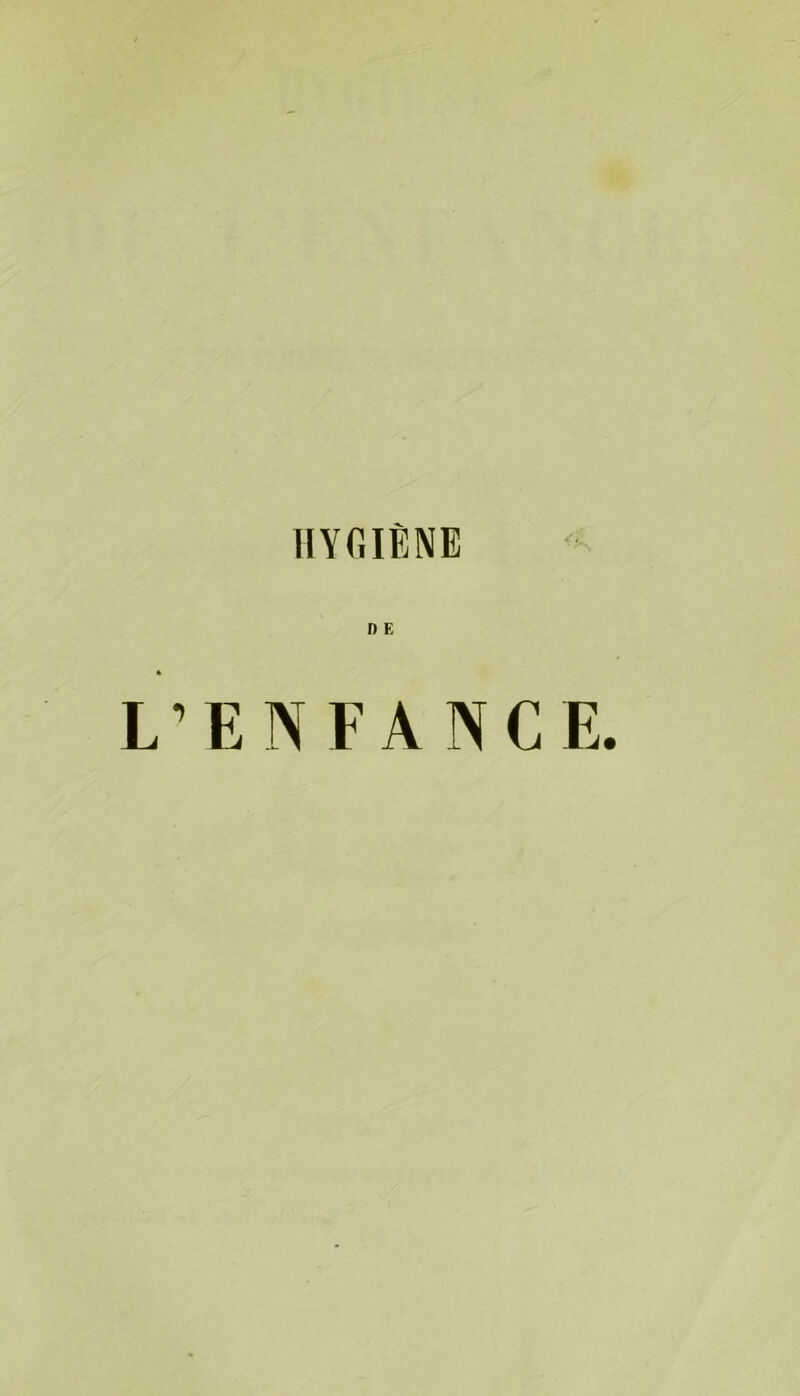 HYGIÈNE <; OE L’ENFANCE.