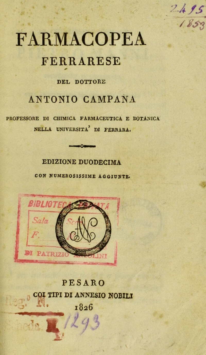 FARMACOPEA FERRARESE DEL DOTTORE ANTONIO CAMPANA PROFESSORE DI CHIMICA FARMACEUTICA E BOTANICA NELLA UNIVERSITÀ’ DI FERRARA. EDIZIONE DUODECIMA CON NUMEROSISSIME AGGIUNTE. COI TIPI DI ANNESIO NOBILI 1826