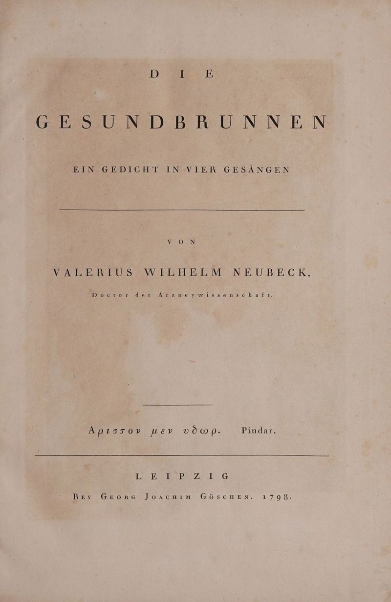 Da: 8 GEDUNDBEREUNNEN EIN GEDICHT IN VIER GESÄNGEN CHEN VAELEERIUS WIEHEBEEM NEUBECK, Deovotor der Arzneviwiı.ssenschaft. Apıorov we» vOo@p. Pindar. Lie. Bere ebn 7071. G Ber GEeornse Joscknım GöscHeEn. 1798.