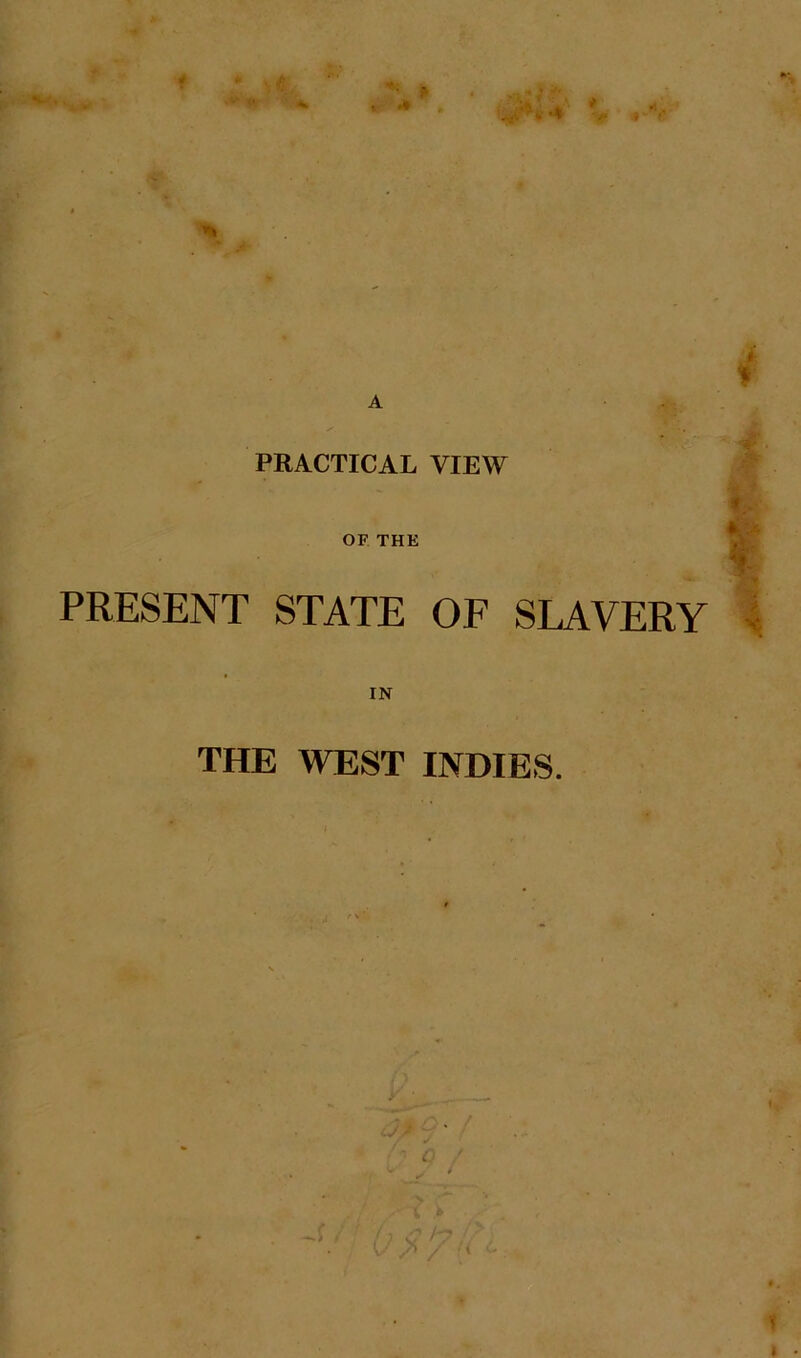 •»» » PRACTICAL VIEW OF THE PRESENT STATE OF SLAVERY IN THE WEST INDIES. ->